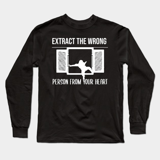 Extract The Wrong Person From Your Heart, Gift for dad Long Sleeve T-Shirt by TshirtStoreloft